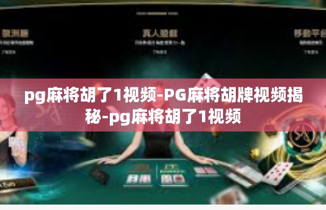 pg麻将胡了1视频-PG麻将胡牌视频揭秘-pg麻将胡了1视频