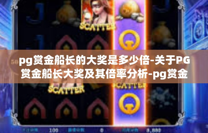 pg赏金船长的大奖是多少倍-关于PG赏金船长大奖及其倍率分析-pg赏金船长的大奖是多少倍