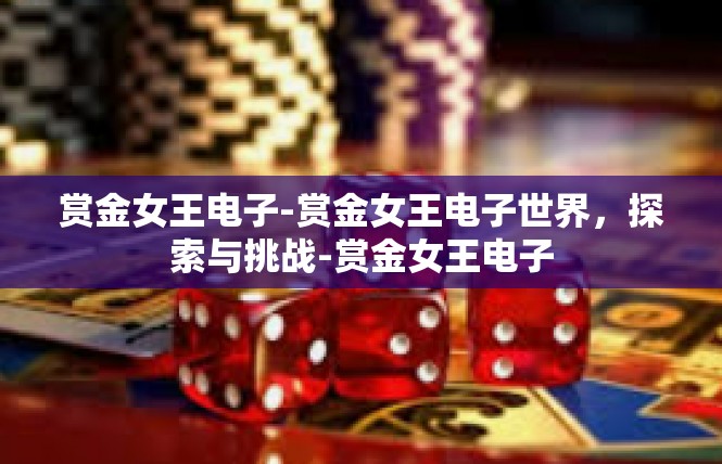 赏金女王电子-赏金女王电子世界，探索与挑战-赏金女王电子