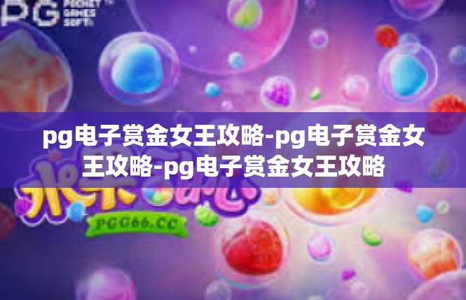 pg电子赏金女王攻略-pg电子赏金女王攻略-pg电子赏金女王攻略