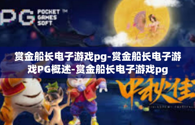 赏金船长电子游戏pg-赏金船长电子游戏PG概述-赏金船长电子游戏pg