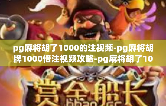 pg麻将胡了1000的注视频-pg麻将胡牌1000倍注视频攻略-pg麻将胡了1000的注视频