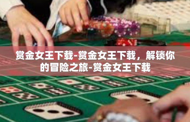赏金女王下载-赏金女王下载，解锁你的冒险之旅-赏金女王下载