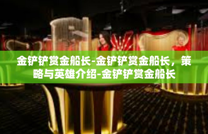 金铲铲赏金船长-金铲铲赏金船长，策略与英雄介绍-金铲铲赏金船长