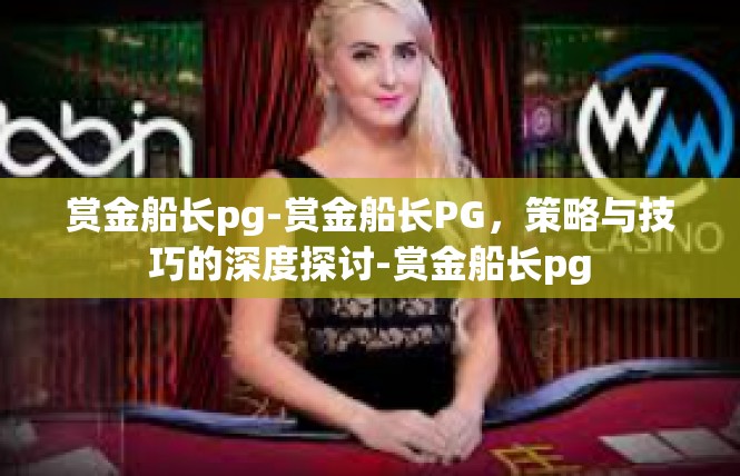 赏金船长pg-赏金船长PG，策略与技巧的深度探讨-赏金船长pg