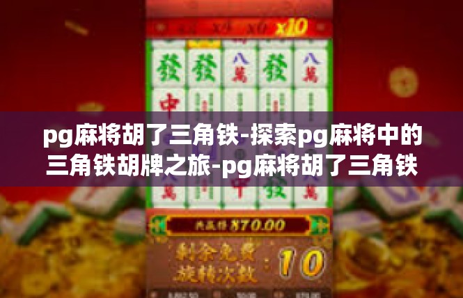 pg麻将胡了三角铁-探索pg麻将中的三角铁胡牌之旅-pg麻将胡了三角铁