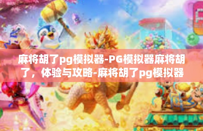 麻将胡了pg模拟器-PG模拟器麻将胡了，体验与攻略-麻将胡了pg模拟器