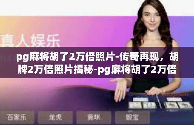 pg麻将胡了2万倍照片-传奇再现，胡牌2万倍照片揭秘-pg麻将胡了2万倍照片