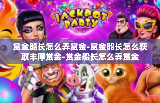 赏金船长怎么弄赏金-赏金船长怎么获取丰厚赏金-赏金船长怎么弄赏金