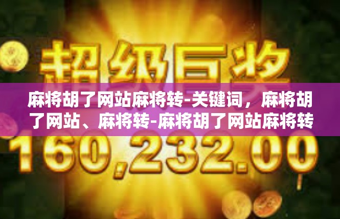 麻将胡了网站麻将转-关键词，麻将胡了网站、麻将转-麻将胡了网站麻将转
