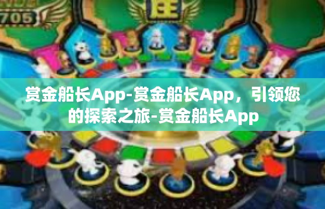 赏金船长App-赏金船长App，引领您的探索之旅-赏金船长App