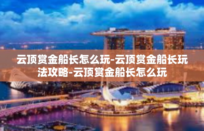 云顶赏金船长怎么玩-云顶赏金船长玩法攻略-云顶赏金船长怎么玩