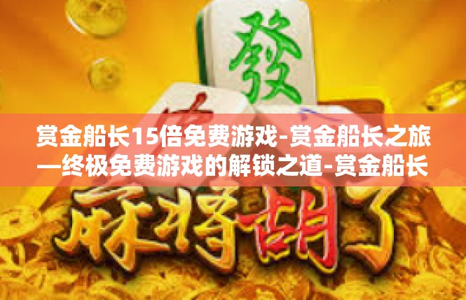 赏金船长15倍免费游戏-赏金船长之旅—终极免费游戏的解锁之道-赏金船长15倍免费游戏