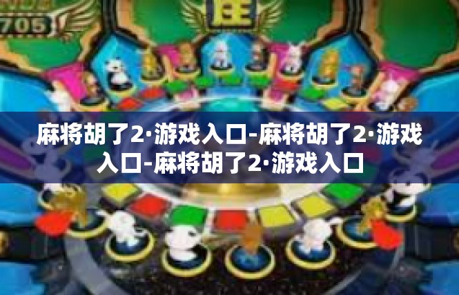麻将胡了2·游戏入口-麻将胡了2·游戏入口-麻将胡了2·游戏入口