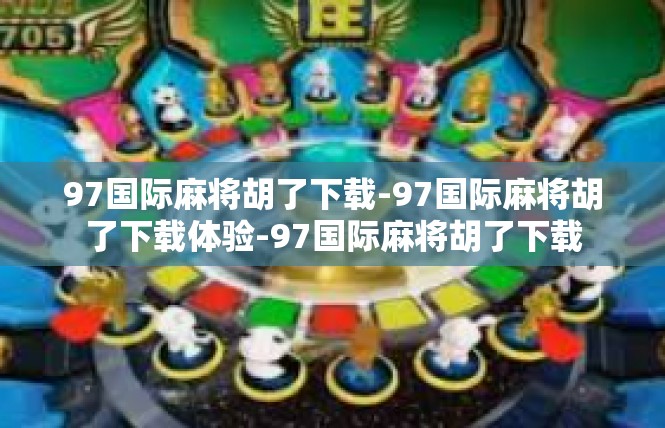 97国际麻将胡了下载-97国际麻将胡了下载体验-97国际麻将胡了下载