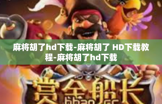 麻将胡了hd下载-麻将胡了 HD下载教程-麻将胡了hd下载