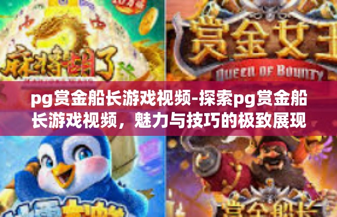 pg赏金船长游戏视频-探索pg赏金船长游戏视频，魅力与技巧的极致展现-pg赏金船长游戏视频