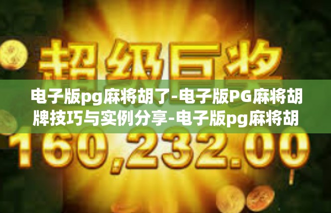 电子版pg麻将胡了-电子版PG麻将胡牌技巧与实例分享-电子版pg麻将胡了