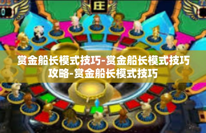 赏金船长模式技巧-赏金船长模式技巧攻略-赏金船长模式技巧