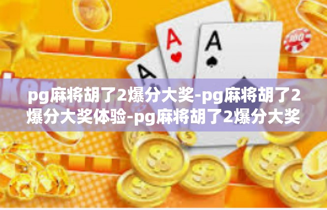 pg麻将胡了2爆分大奖-pg麻将胡了2爆分大奖体验-pg麻将胡了2爆分大奖