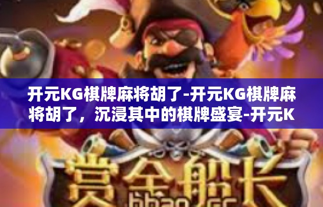 开元KG棋牌麻将胡了-开元KG棋牌麻将胡了，沉浸其中的棋牌盛宴-开元KG棋牌麻将胡了