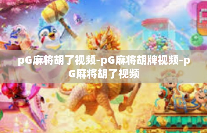 pG麻将胡了视频-pG麻将胡牌视频-pG麻将胡了视频