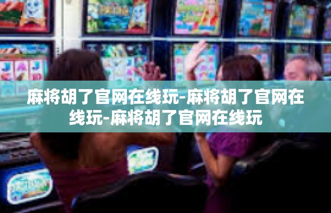 麻将胡了官网在线玩-麻将胡了官网在线玩-麻将胡了官网在线玩