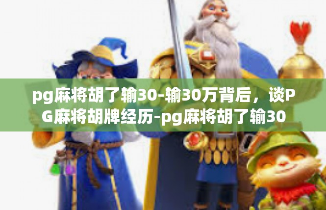 pg麻将胡了输30-输30万背后，谈PG麻将胡牌经历-pg麻将胡了输30