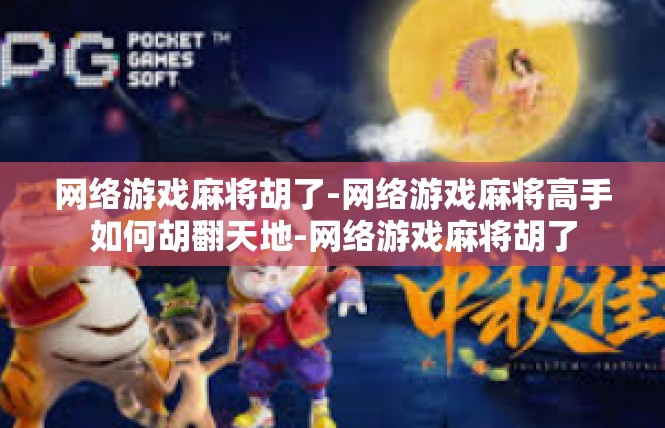 网络游戏麻将胡了-网络游戏麻将高手如何胡翻天地-网络游戏麻将胡了