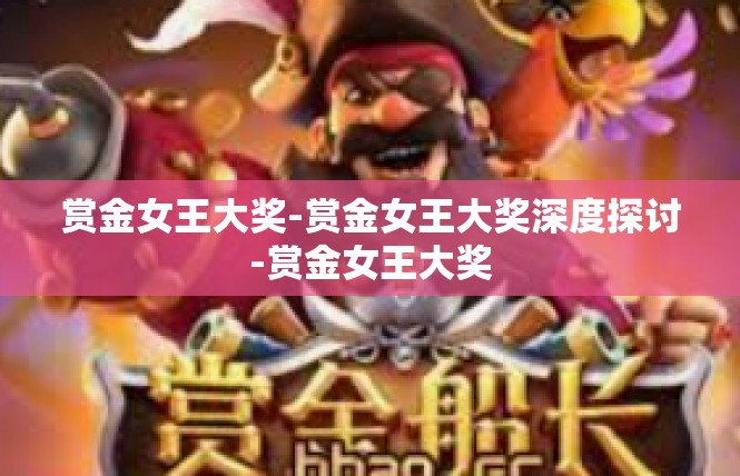 赏金女王大奖-赏金女王大奖深度探讨-赏金女王大奖