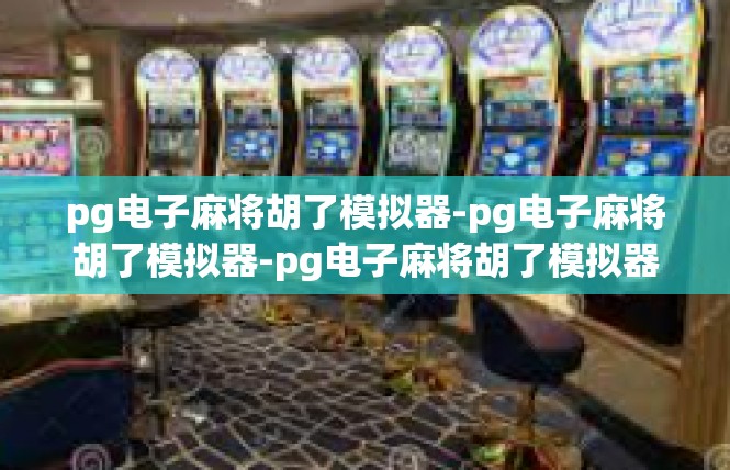 pg电子麻将胡了模拟器-pg电子麻将胡了模拟器-pg电子麻将胡了模拟器