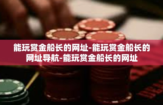 能玩赏金船长的网址-能玩赏金船长的网址导航-能玩赏金船长的网址