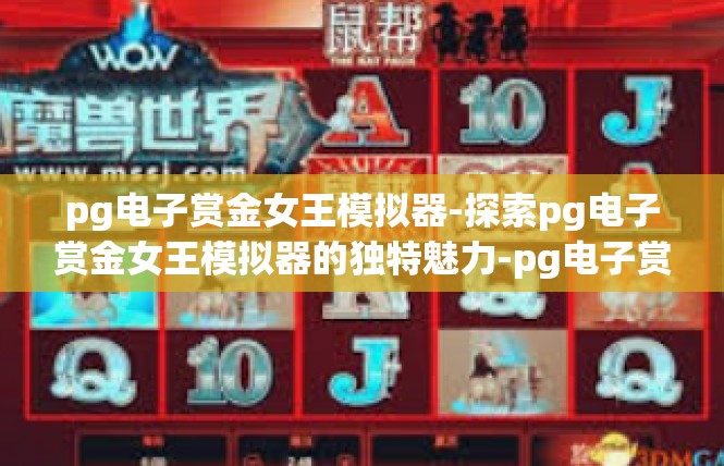 pg电子赏金女王模拟器-探索pg电子赏金女王模拟器的独特魅力-pg电子赏金女王模拟器