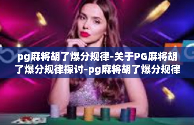 pg麻将胡了爆分规律-关于PG麻将胡了爆分规律探讨-pg麻将胡了爆分规律