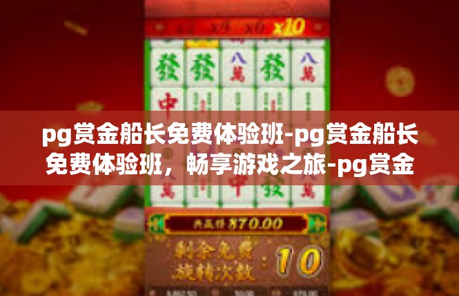 pg赏金船长免费体验班-pg赏金船长免费体验班，畅享游戏之旅-pg赏金船长免费体验班