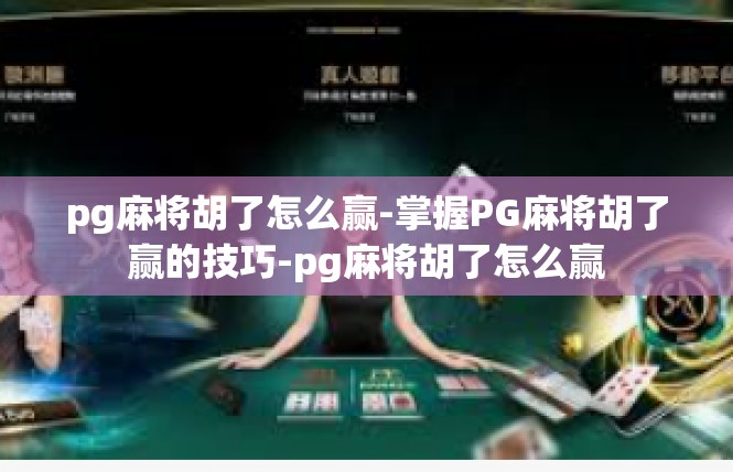 pg麻将胡了怎么赢-掌握PG麻将胡了赢的技巧-pg麻将胡了怎么赢