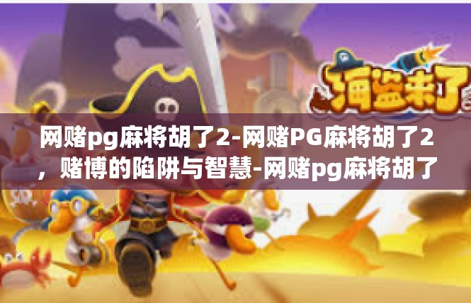 网赌pg麻将胡了2-网赌PG麻将胡了2，赌博的陷阱与智慧-网赌pg麻将胡了2