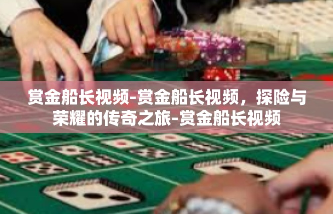 赏金船长视频-赏金船长视频，探险与荣耀的传奇之旅-赏金船长视频