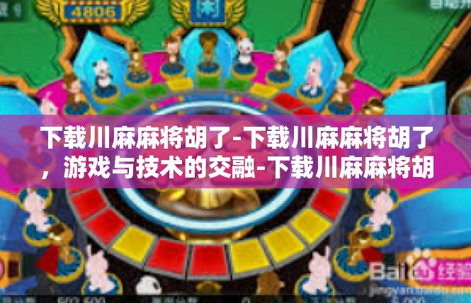 下载川麻麻将胡了-下载川麻麻将胡了，游戏与技术的交融-下载川麻麻将胡了