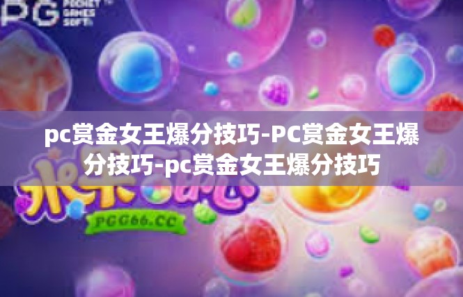 pc赏金女王爆分技巧-PC赏金女王爆分技巧-pc赏金女王爆分技巧