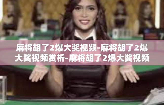麻将胡了2爆大奖视频-麻将胡了2爆大奖视频赏析-麻将胡了2爆大奖视频