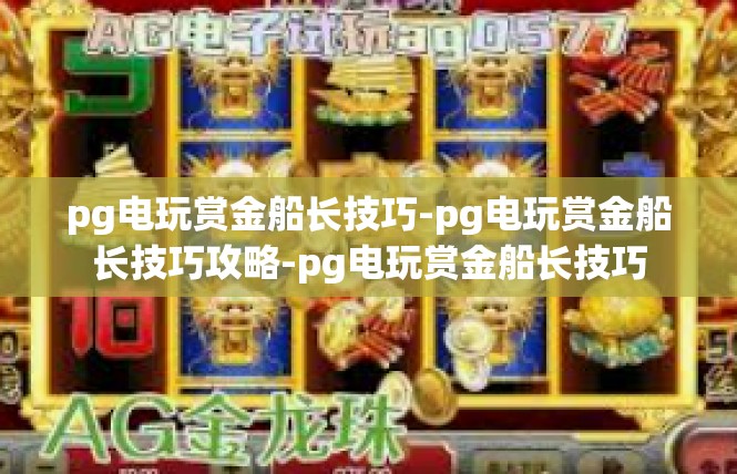 pg电玩赏金船长技巧-pg电玩赏金船长技巧攻略-pg电玩赏金船长技巧