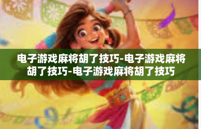 电子游戏麻将胡了技巧-电子游戏麻将胡了技巧-电子游戏麻将胡了技巧