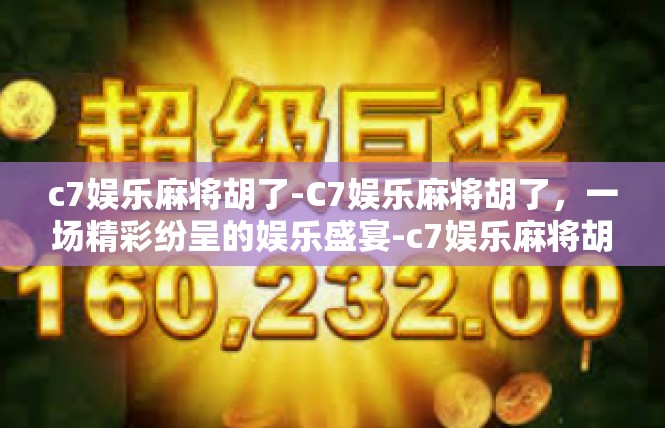 c7娱乐麻将胡了-C7娱乐麻将胡了，一场精彩纷呈的娱乐盛宴-c7娱乐麻将胡了
