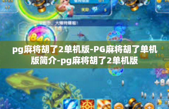 pg麻将胡了2单机版-PG麻将胡了单机版简介-pg麻将胡了2单机版