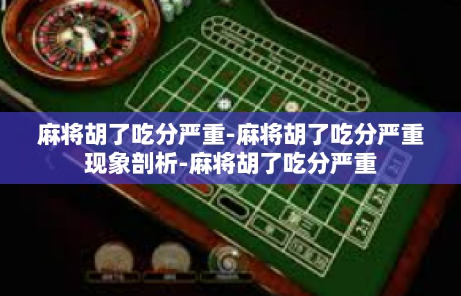 麻将胡了吃分严重-麻将胡了吃分严重现象剖析-麻将胡了吃分严重