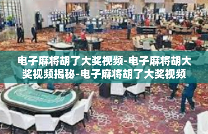电子麻将胡了大奖视频-电子麻将胡大奖视频揭秘-电子麻将胡了大奖视频