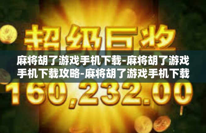 麻将胡了游戏手机下载-麻将胡了游戏手机下载攻略-麻将胡了游戏手机下载