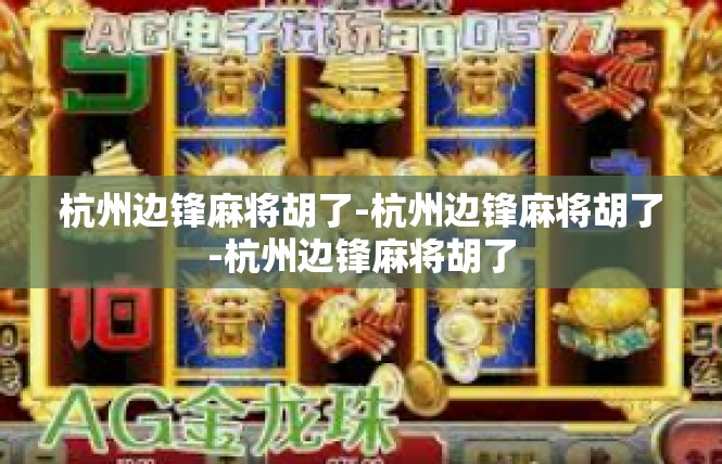 杭州边锋麻将胡了-杭州边锋麻将胡了-杭州边锋麻将胡了
