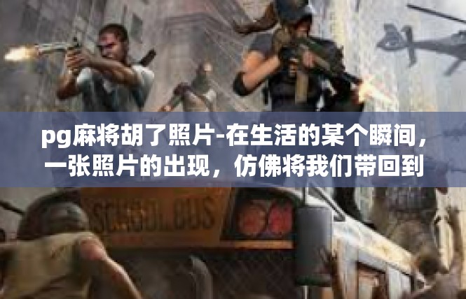 pg麻将胡了照片-在生活的某个瞬间，一张照片的出现，仿佛将我们带回到了那个充满欢笑和喜悦的时刻。这张照片，记录了人们在麻将桌上胡牌的瞬间，充满了活力和热情。pg麻将胡了照片